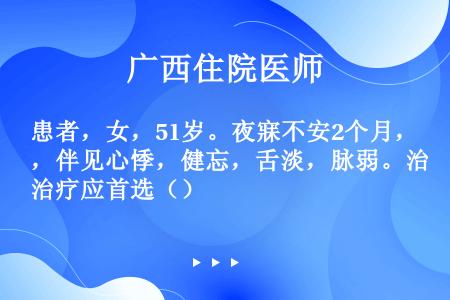 患者，女，51岁。夜寐不安2个月，伴见心悸，健忘，舌淡，脉弱。治疗应首选（）