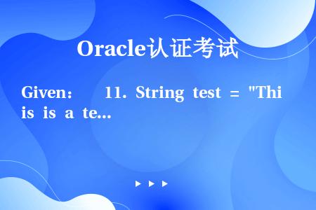 Given：   11. String test = This is a test；   12. S...