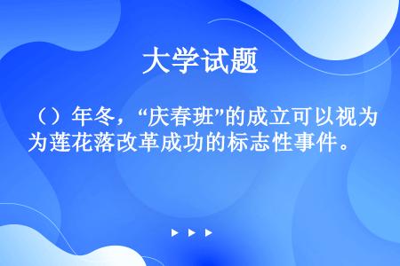（）年冬，“庆春班”的成立可以视为莲花落改革成功的标志性事件。