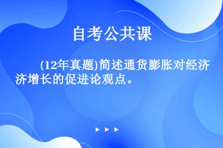 　　(12年真题)简述通货膨胀对经济增长的促进论观点。