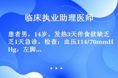 患者男，14岁。发热3天伴食欲缺乏1天急诊。检查：血压114/70mmHg，左脚趾甲沟部红肿破溃，血...