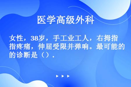 女性，38岁，手工业工人，右拇指疼痛，伸屈受限并弹响。最可能的诊断是（）.