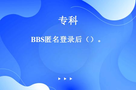 BBS匿名登录后（）。