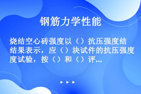 烧结空心砖强度以（）抗压强度结果表示，应（）块试件的抗压强度试验，按（）和（）评定其强度是否合格。