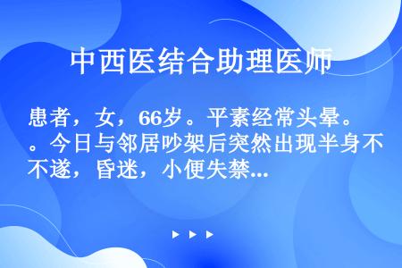 患者，女，66岁。平素经常头晕。今日与邻居吵架后突然出现半身不遂，昏迷，小便失禁，舌红苔黄腻，脉弦数...