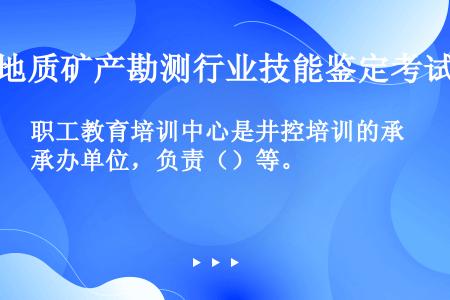 职工教育培训中心是井控培训的承办单位，负责（）等。