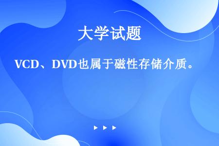 VCD、DVD也属于磁性存储介质。