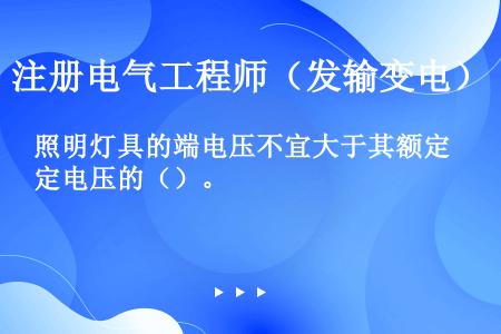 照明灯具的端电压不宜大于其额定电压的（）。