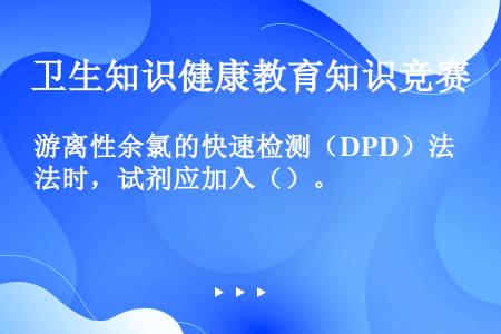 游离性余氯的快速检测（DPD）法时，试剂应加入（）。