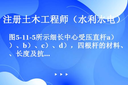 图5-11-5所示细长中心受压直杆a）、b）、c）、d），四根杆的材料、长度及抗弯刚度均相同。两两对...