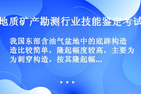 我国东部含油气盆地中的底辟构造比较简单，隆起幅度较高，主要为刺穿构造，按其隆起幅度分为高隆起背斜，低...