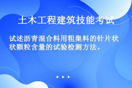 试述沥青混合料用粗集料的针片状颗粒含量的试验检测方法。