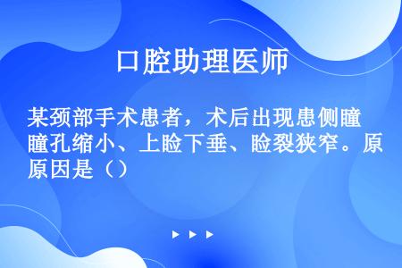 某颈部手术患者，术后出现患侧瞳孔缩小、上睑下垂、睑裂狭窄。原因是（）