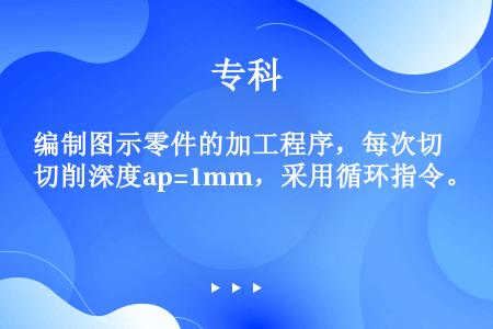 编制图示零件的加工程序，每次切削深度ap=1mm，采用循环指令。