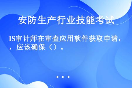 IS审计师在审查应用软件获取申请，应该确保（）。