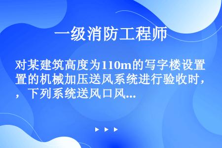 对某建筑高度为110m的写字楼设置的机械加压送风系统进行验收时，下列系统送风口风压测试的做法，符合现...