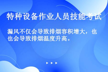 漏风不仅会导致排烟容积增大，也会导致排烟温度升高。