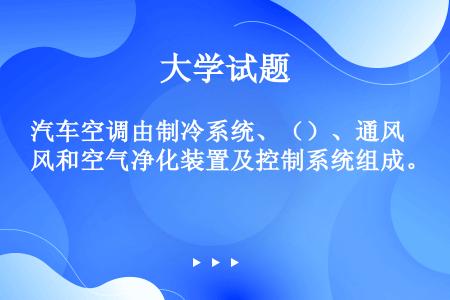 汽车空调由制冷系统、（）、通风和空气净化装置及控制系统组成。