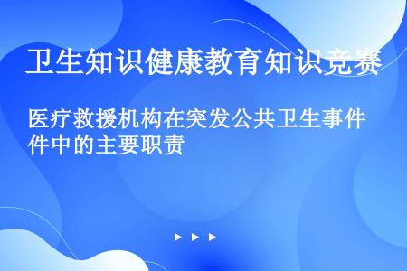 医疗救援机构在突发公共卫生事件中的主要职责