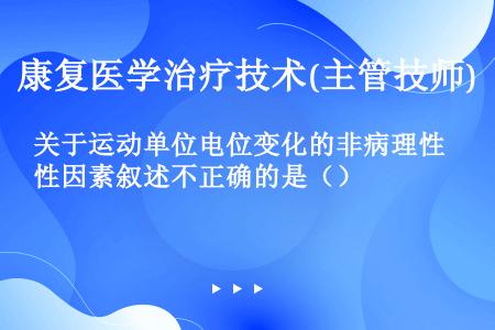 关于运动单位电位变化的非病理性因素叙述不正确的是（）