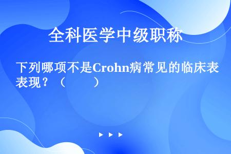 下列哪项不是Crohn病常见的临床表现？（　　）