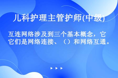 互连网络涉及到三个基本概念，它们是网络连接、（）和网络互通。