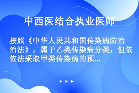 按照《中华人民共和国传染病防治法》，属于乙类传染病分类，但依法采取甲类传染病的预防、控制措施的是（　...