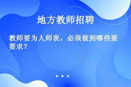 教师要为人师表，必须做到哪些要求？