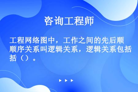 工程网络图中，工作之间的先后顺序关系叫逻辑关系，逻辑关系包括（）。