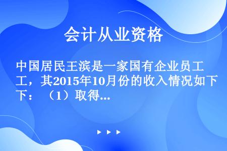 中国居民王滨是一家国有企业员工，其2015年10月份的收入情况如下： （1）取得的工资薪金收入为80...
