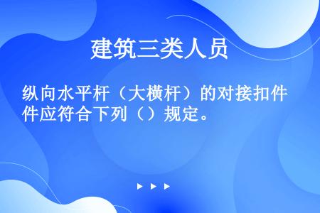 纵向水平杆（大橫杆）的对接扣件应符合下列（）规定。