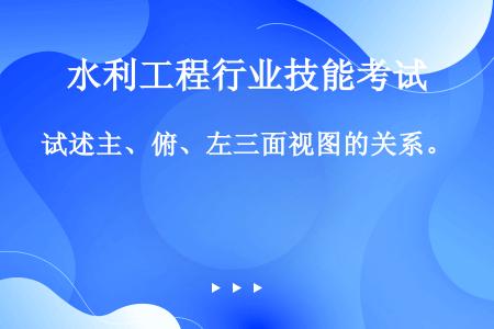 试述主、俯、左三面视图的关系。