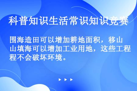 围海造田可以增加耕地面积，移山填海可以增加工业用地，这些工程不会破坏环境。