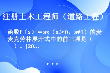 函数f（x）＝ax（a＞0，a≠1）的麦克劳林展开式中的前三项是（　　）。[2018年真题]