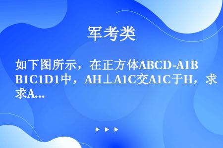 如下图所示，在正方体ABCD-A1B1C1D1中，AH⊥A1C交A1C于H，求A1H:HC．