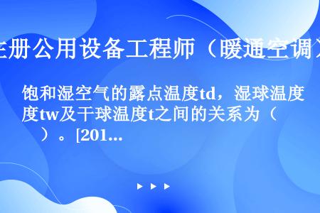 饱和湿空气的露点温度td，湿球温度tw及干球温度t之间的关系为（　　）。[2010年真题]