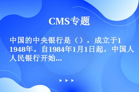 中国的中央银行是（），成立于1948年。自1984年1月1日起，中国人民银行开始专门行使中央银行的职...