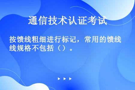 按馈线粗细进行标记，常用的馈线规格不包括（）。