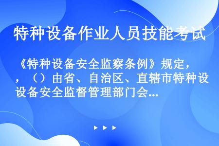 《特种设备安全监察条例》规定，（）由省、自治区、直辖市特种设备安全监督管理部门会同有关部门组织事故调...