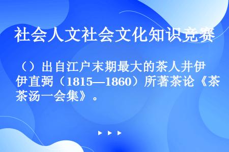 （）出自江户末期最大的茶人井伊直弼（1815—1860）所著茶论《茶汤一会集》。