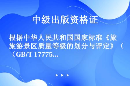 根据中华人民共和国国家标准《旅游景区质量等级的划分与评定》（GB/T 17775—2003）的规定，...