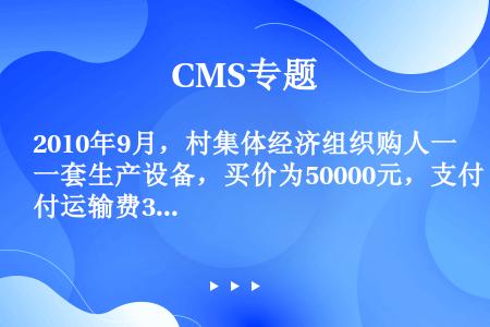 2010年9月，村集体经济组织购人一套生产设备，买价为50000元，支付运输费3000元、保险费10...