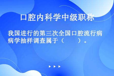 我国进行的第三次全国口腔流行病学抽样调查属于（　　）。