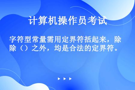 字符型常量需用定界符括起来，除（）之外，均是合法的定界符。