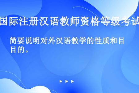 简要说明对外汉语教学的性质和目的。