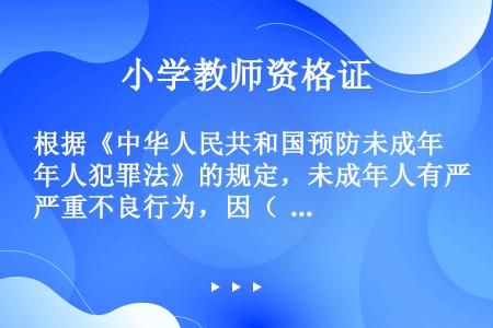 根据《中华人民共和国预防未成年人犯罪法》的规定，未成年人有严重不良行为，因（  ）或者情节特别轻微免...