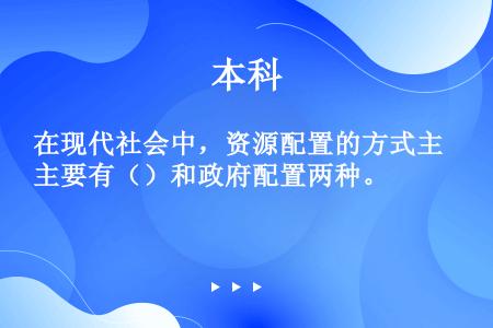 在现代社会中，资源配置的方式主要有（）和政府配置两种。