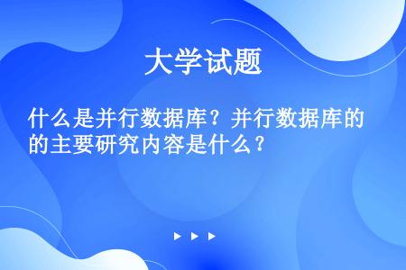 什么是并行数据库？并行数据库的主要研究内容是什么？