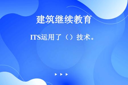 ITS运用了（）技术。