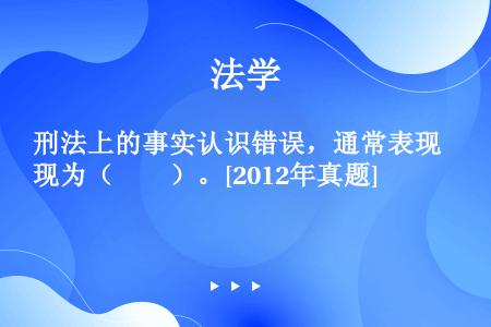 刑法上的事实认识错误，通常表现为（　　）。[2012年真题]